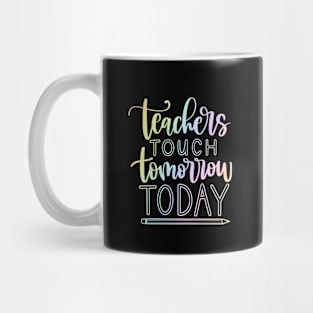 Teachers touch tomorrow today - inspiring teacher quote Mug